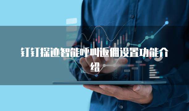 钉钉探迹智能呼叫返佣设置功能介绍