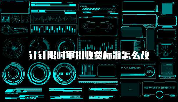 钉钉限时审批收费标准怎么改