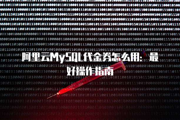 阿里云MySQL代金券怎么用：最好操作指南