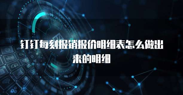 钉钉每刻报销报价明细表怎么做出来的明细