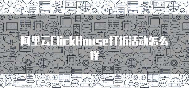 阿里云ClickHouse打折活动怎么样