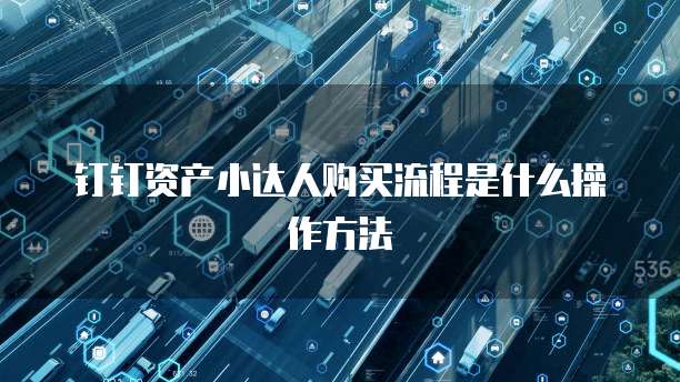 钉钉资产小达人购买流程是什么操作方法