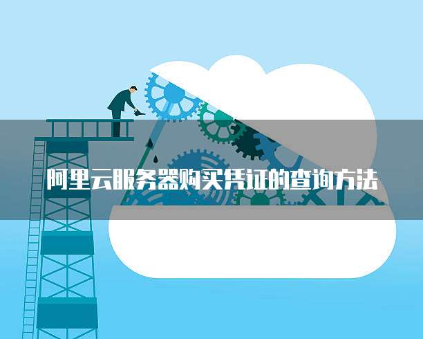 阿里云服务器购买凭证的查询方法