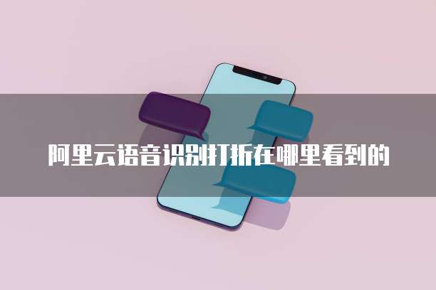 阿里云语音识别打折在哪里看到的