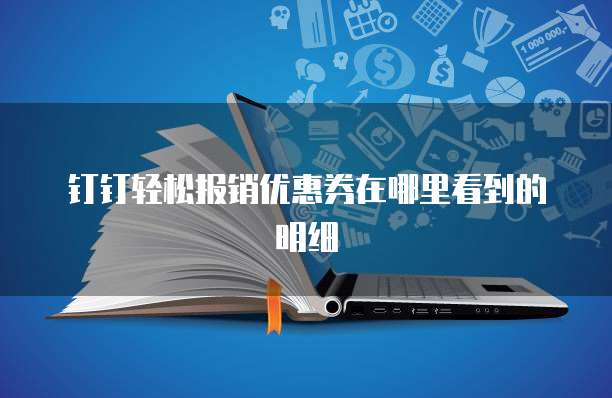 钉钉轻松报销优惠券在哪里看到的明细