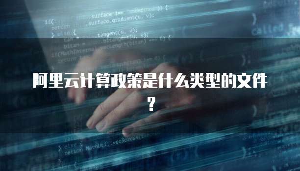 阿里云计算政策是什么类型的文件？