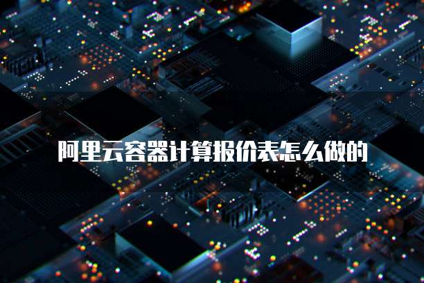 阿里云容器计算报价表怎么做的