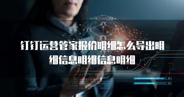 钉钉运营管家报价明细怎么导出明细信息明细信息明细