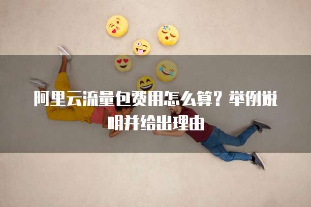 阿里云流量包费用怎么算？举例说明并给出理由