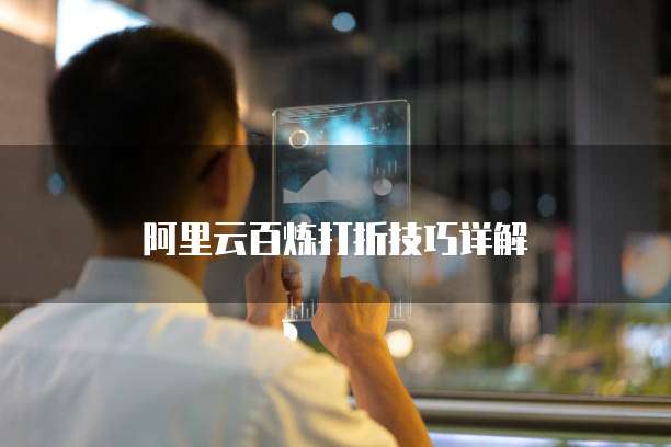 阿里云百炼打折技巧详解