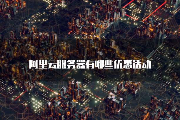 阿里云服务器有哪些优惠活动