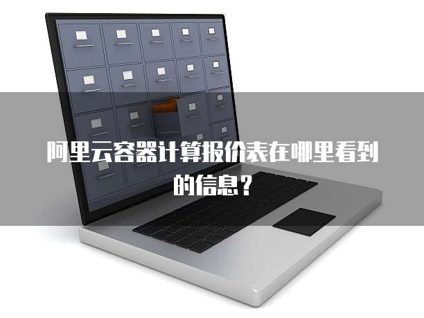 阿里云容器计算报价表在哪里看到的信息?
