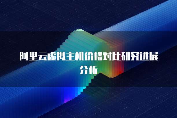阿里云虚拟主机价格对比研究进展分析