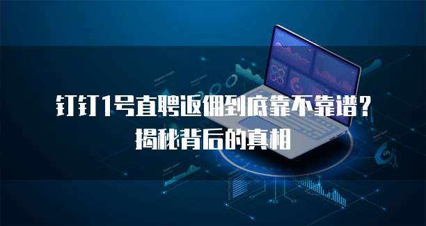 钉钉1号直聘返佣到底靠不靠谱?揭秘背后的真相