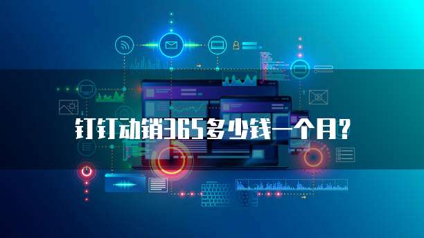 钉钉动销365多少钱一个月？