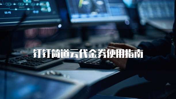 钉钉简道云代金券使用指南