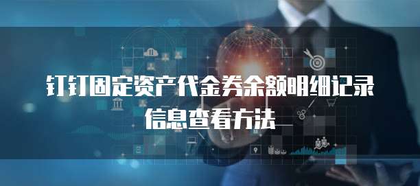 钉钉固定资产代金券余额明细记录信息查看方法
