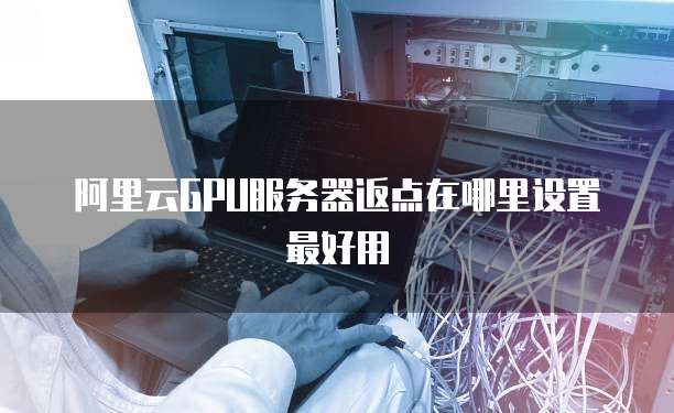 阿里云GPU服务器返点在哪里设置最好用