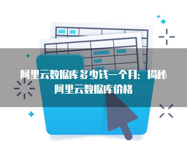 阿里云数据库多少钱一个月:揭秘阿里云数据库价格
