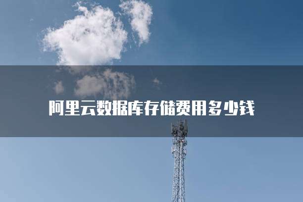 阿里云数据库存储费用多少钱