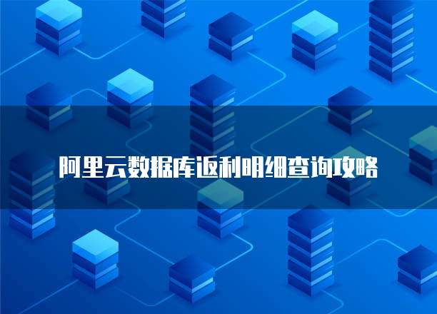 阿里云数据库返利明细查询攻略