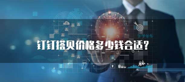 钉钉搭贝价格多少钱合适？