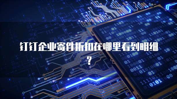 钉钉企业寄件折扣在哪里看到明细?