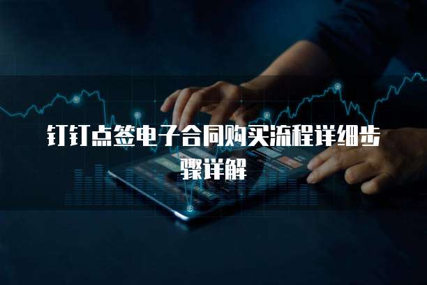 钉钉点签电子合同购买流程详细步骤详解
