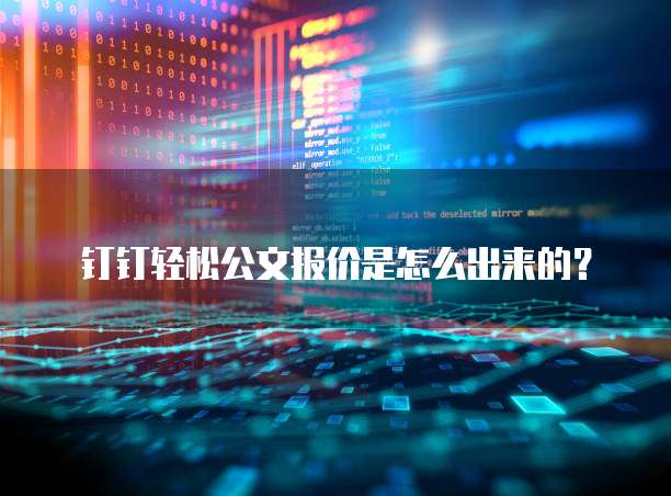 钉钉轻松公文报价是怎么出来的?