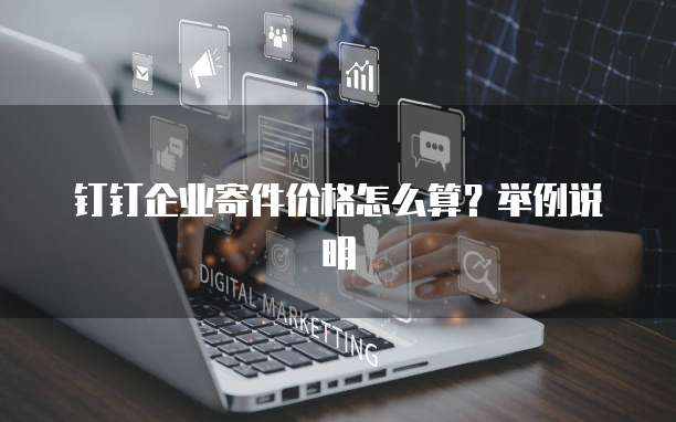 钉钉企业寄件价格怎么算?举例说明