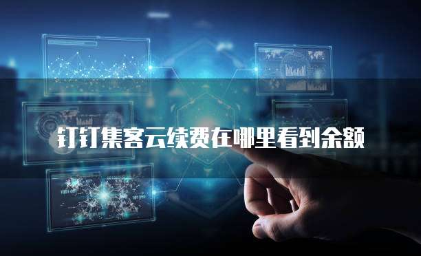 钉钉集客云续费在哪里看到余额