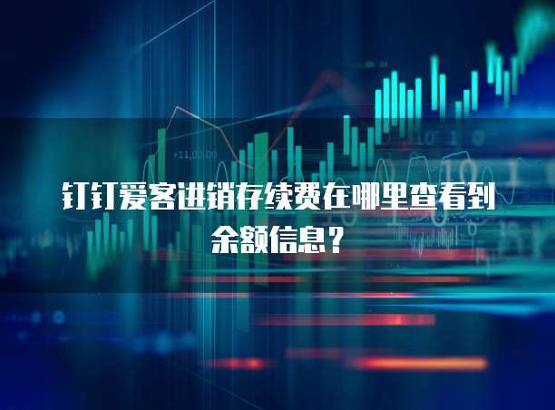 钉钉爱客进销存续费在哪里查看到余额信息?