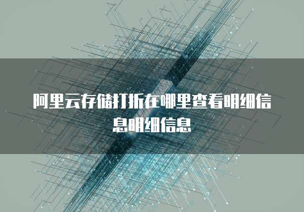 阿里云存储打折在哪里查看明细信息明细信息