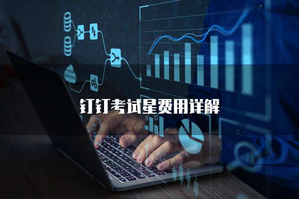 钉钉考试星费用详解