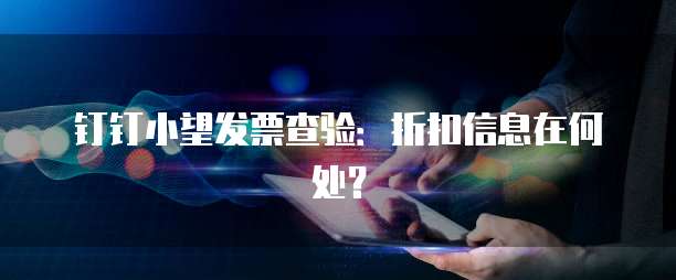 钉钉小望发票查验：折扣信息在何处？