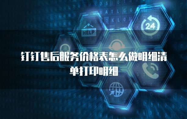 钉钉售后服务价格表怎么做明细清单打印明细
