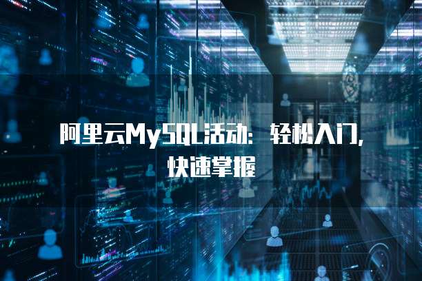 阿里云MySQL活动:轻松入门,快速掌握