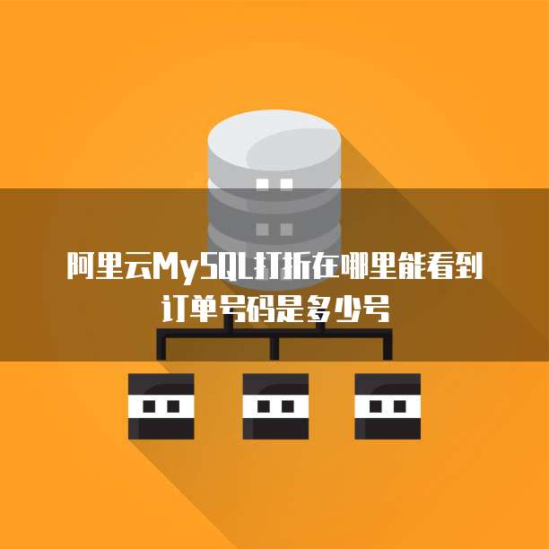阿里云MySQL打折在哪里能看到订单号码是多少号