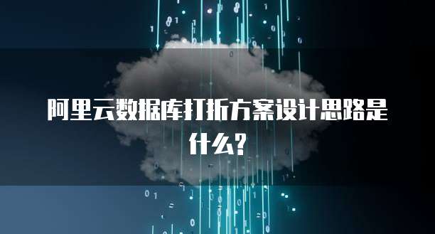 阿里云数据库打折方案设计思路是什么?