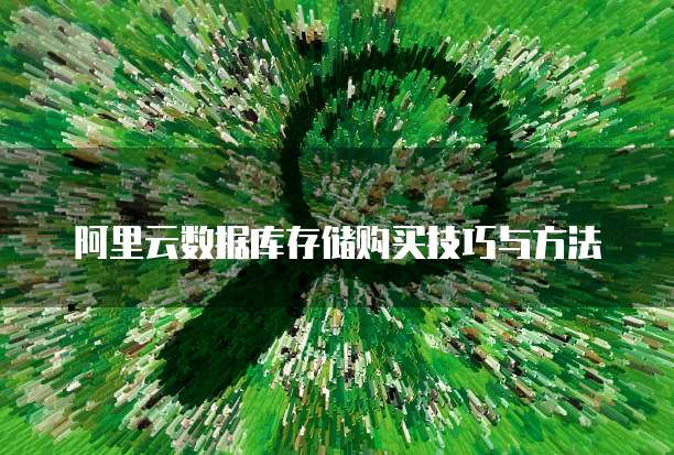 阿里云数据库存储购买技巧与方法