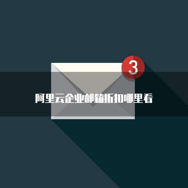 阿里云企业邮箱折扣哪里看