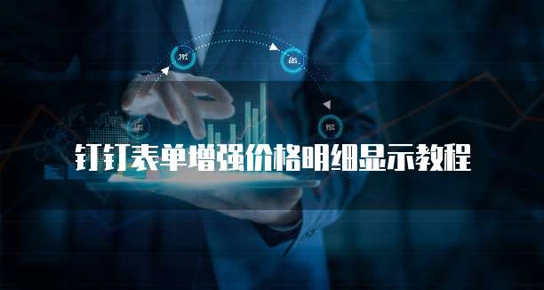 钉钉表单增强价格明细显示教程