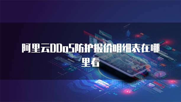 阿里云DDoS防护报价明细表在哪里看