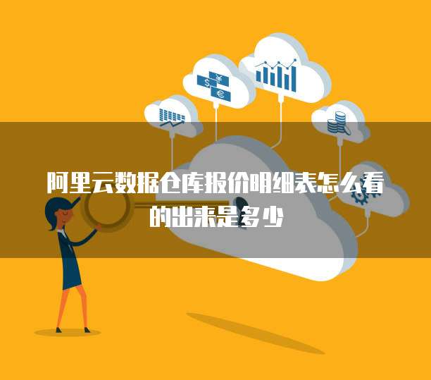 阿里云数据仓库报价明细表怎么看的出来是多少