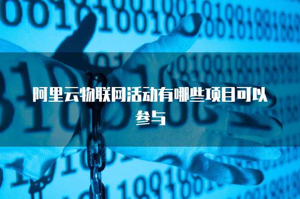 阿里云物联网活动有哪些项目可以参与
