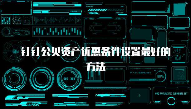 钉钉公贝资产优惠条件设置最好的方法