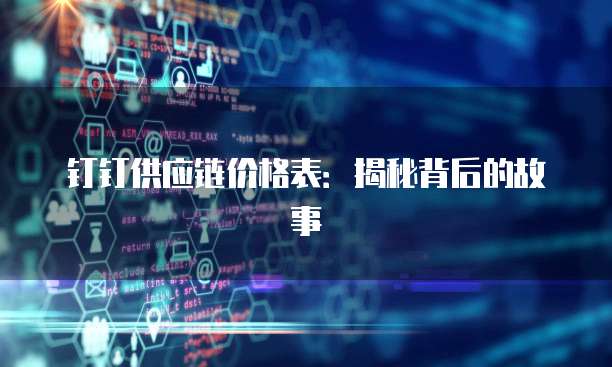 钉钉供应链价格表:揭秘背后的故事