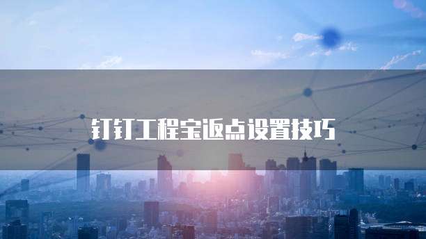 钉钉工程宝返点设置技巧