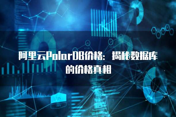 阿里云PolarDB价格：揭秘数据库的价格真相