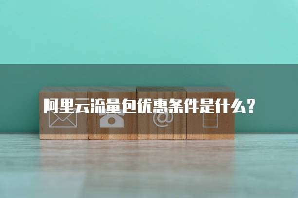 阿里云流量包优惠条件是什么?